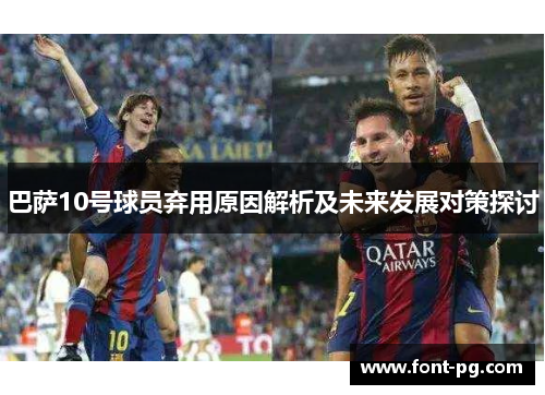 巴萨10号球员弃用原因解析及未来发展对策探讨