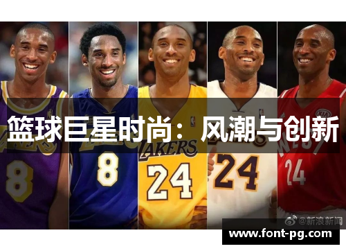 篮球巨星时尚:风潮与创新 篮球巨星时尚:风潮与创新