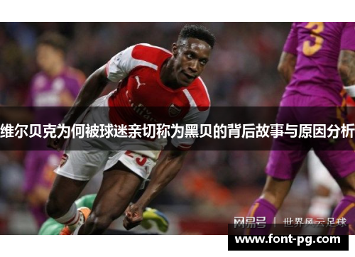 维尔贝克为何被球迷亲切称为黑贝的背后故事与原因分析