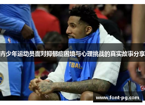 青少年运动员面对抑郁症困境与心理挑战的真实故事分享 青少年运动员面对抑郁症困境与心理挑战的真实故事分享