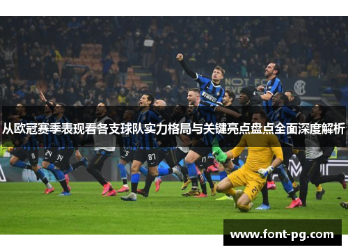 从欧冠赛季表现看各支球队实力格局与关键亮点盘点全面深度解析