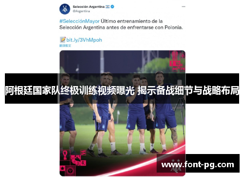 阿根廷国家队终极训练视频曝光 揭示备战细节与战略布局 阿根廷国家队终极训练视频曝光 揭示备战细节与战略布局