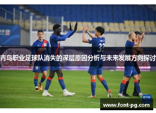 青岛职业足球队消失的深层原因分析与未来发展方向探讨