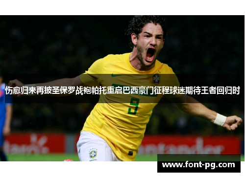 伤愈归来再披圣保罗战袍帕托重启巴西豪门征程球迷期待王者回归时